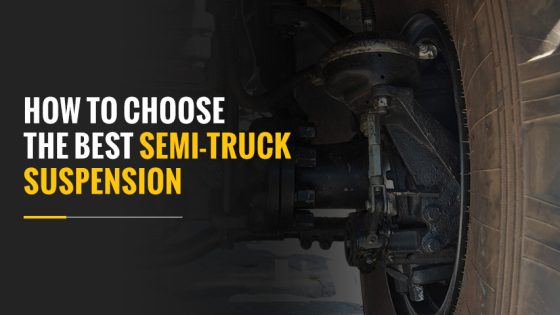 How to Choose the Best Semi-Truck Suspension